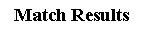 Text Box: Match Results